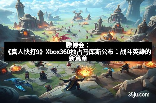 滕博会：《真人快打9》Xbox360独占马库斯公布：战斗英雄的新篇章